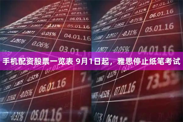 手机配资股票一览表 9月1日起，雅思停止纸笔考试